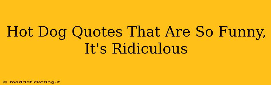 Hot Dog Quotes That Are So Funny, It's Ridiculous