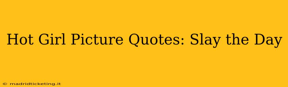 Hot Girl Picture Quotes: Slay the Day