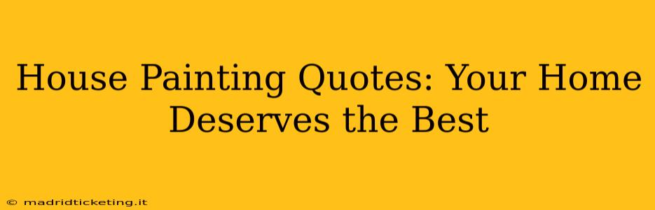House Painting Quotes: Your Home Deserves the Best
