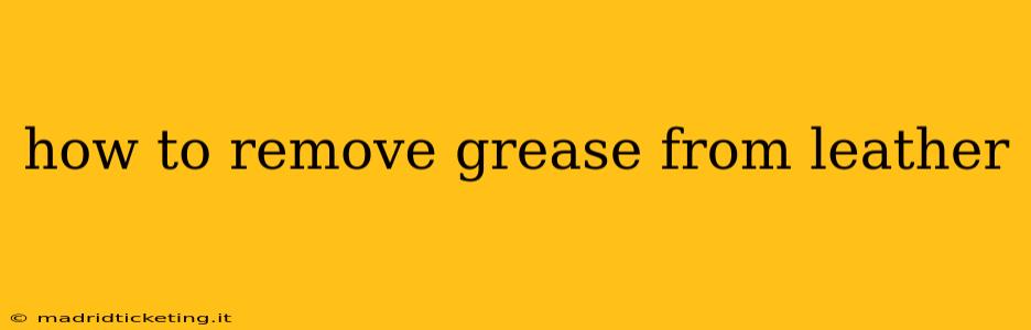 how to remove grease from leather