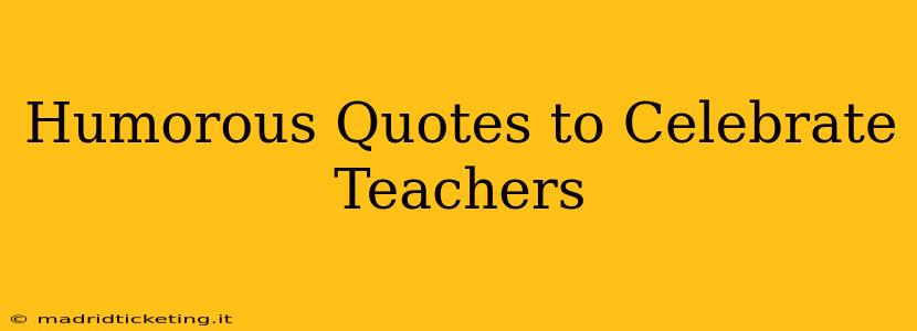 Humorous Quotes to Celebrate Teachers