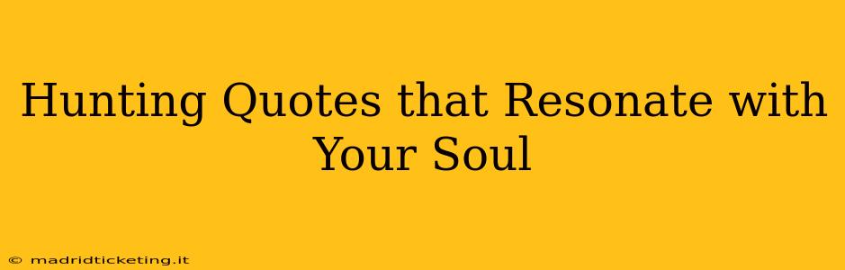 Hunting Quotes that Resonate with Your Soul