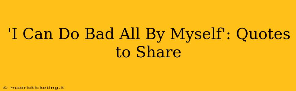 'I Can Do Bad All By Myself': Quotes to Share