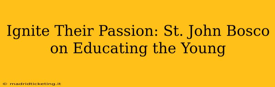 Ignite Their Passion: St. John Bosco on Educating the Young