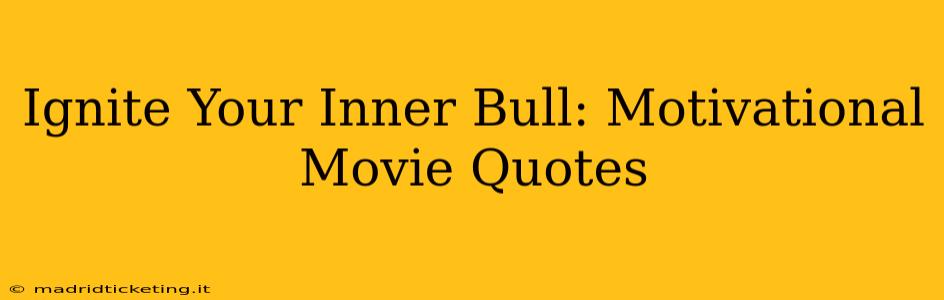 Ignite Your Inner Bull: Motivational Movie Quotes