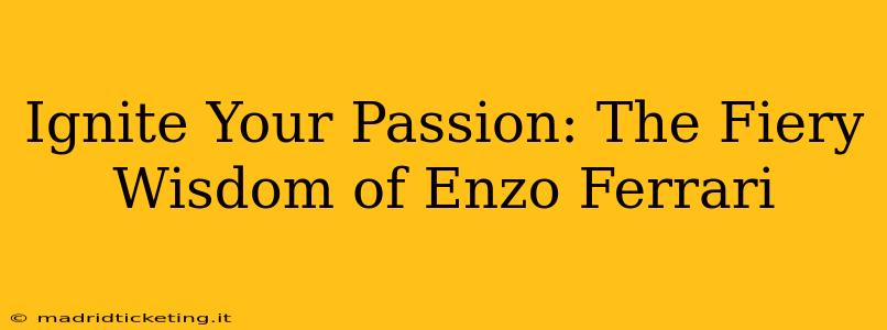 Ignite Your Passion: The Fiery Wisdom of Enzo Ferrari