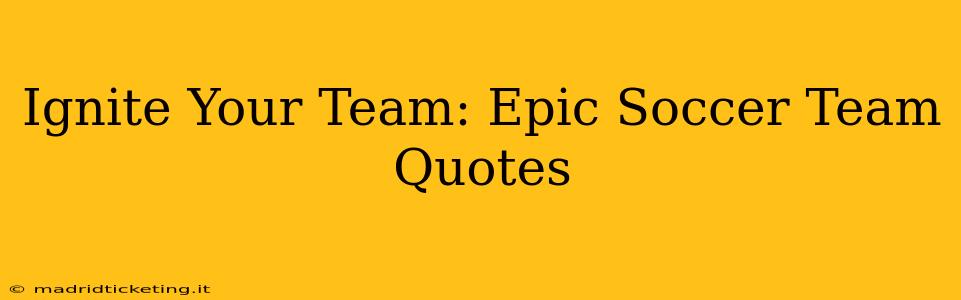 Ignite Your Team: Epic Soccer Team Quotes