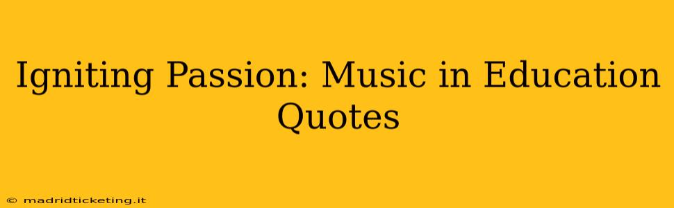 Igniting Passion: Music in Education Quotes