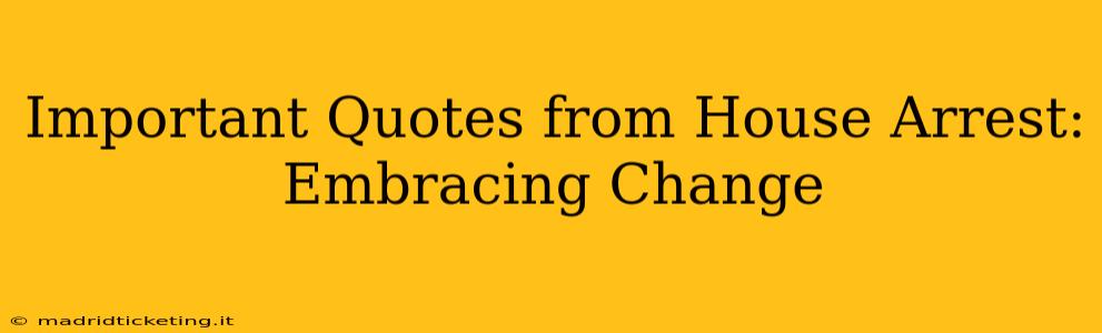 Important Quotes from House Arrest: Embracing Change