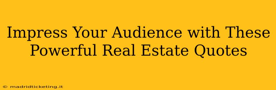 Impress Your Audience with These Powerful Real Estate Quotes