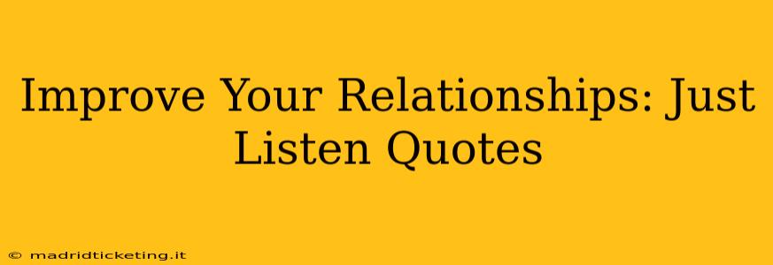 Improve Your Relationships: Just Listen Quotes