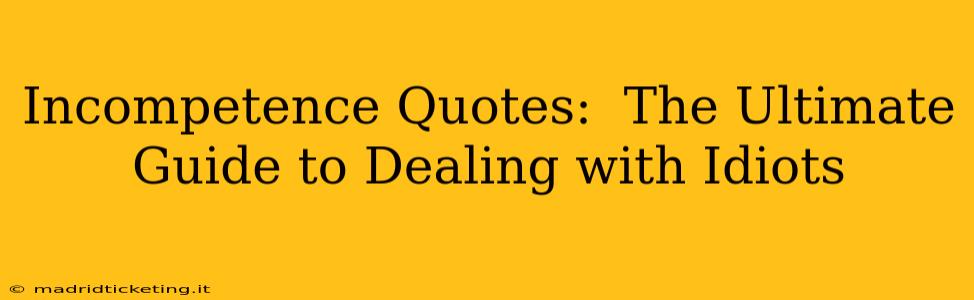 Incompetence Quotes:  The Ultimate Guide to Dealing with Idiots