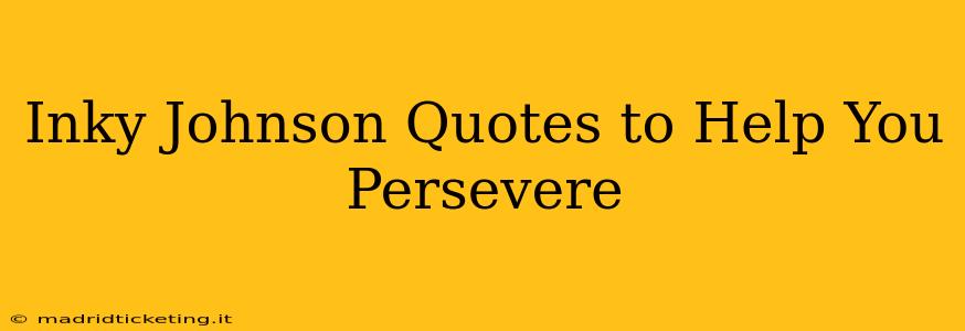 Inky Johnson Quotes to Help You Persevere