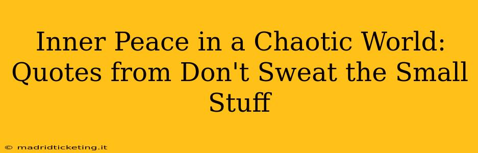 Inner Peace in a Chaotic World: Quotes from Don't Sweat the Small Stuff