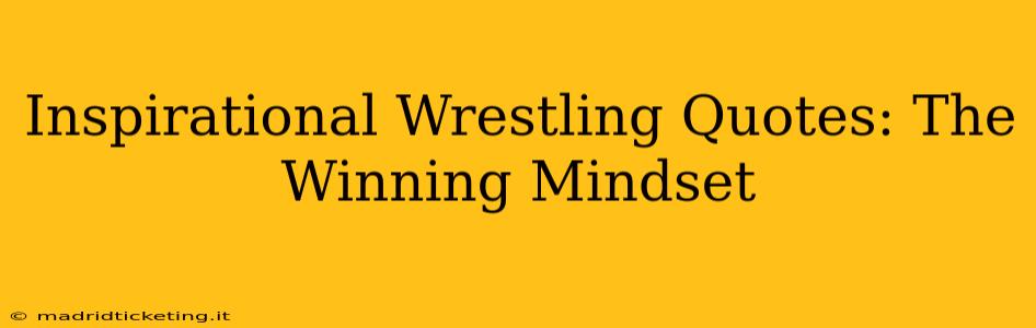 Inspirational Wrestling Quotes: The Winning Mindset