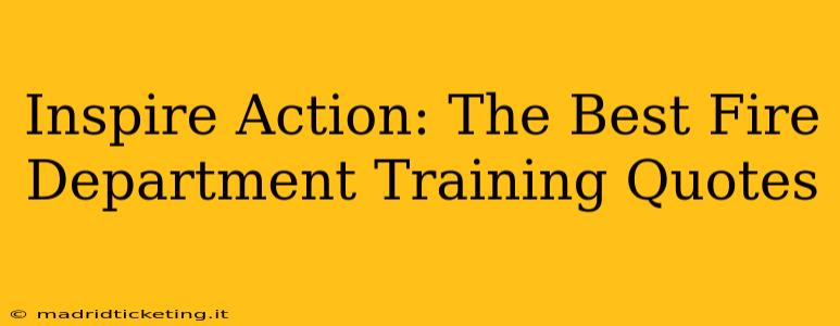 Inspire Action: The Best Fire Department Training Quotes