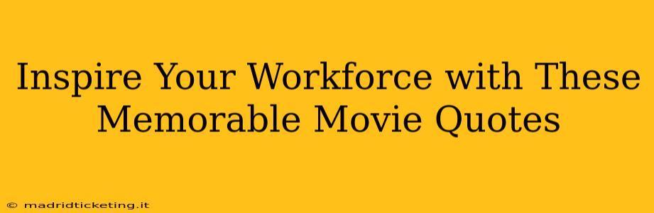 Inspire Your Workforce with These Memorable Movie Quotes