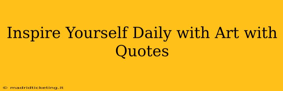 Inspire Yourself Daily with Art with Quotes