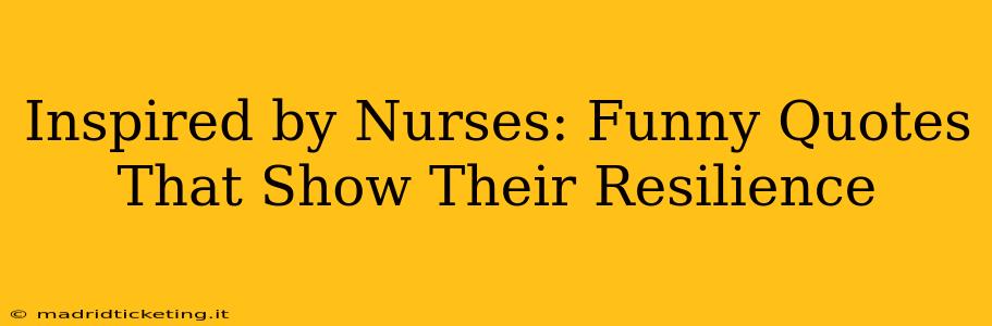 Inspired by Nurses: Funny Quotes That Show Their Resilience