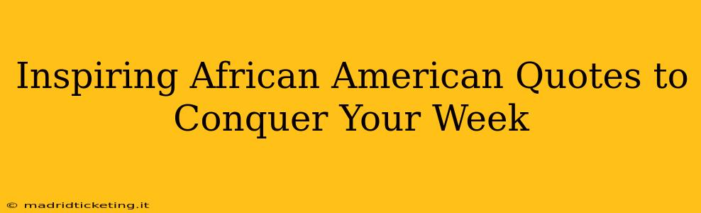 Inspiring African American Quotes to Conquer Your Week