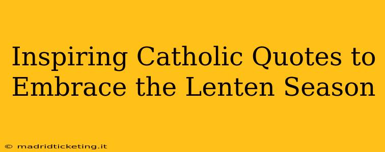 Inspiring Catholic Quotes to Embrace the Lenten Season