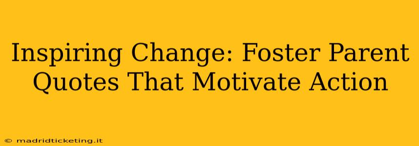 Inspiring Change: Foster Parent Quotes That Motivate Action