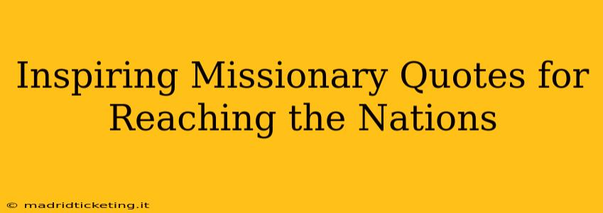 Inspiring Missionary Quotes for Reaching the Nations