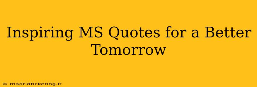 Inspiring MS Quotes for a Better Tomorrow