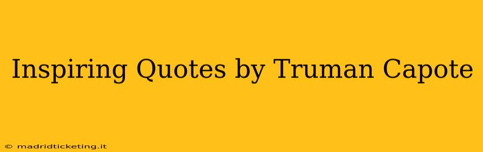 Inspiring Quotes by Truman Capote