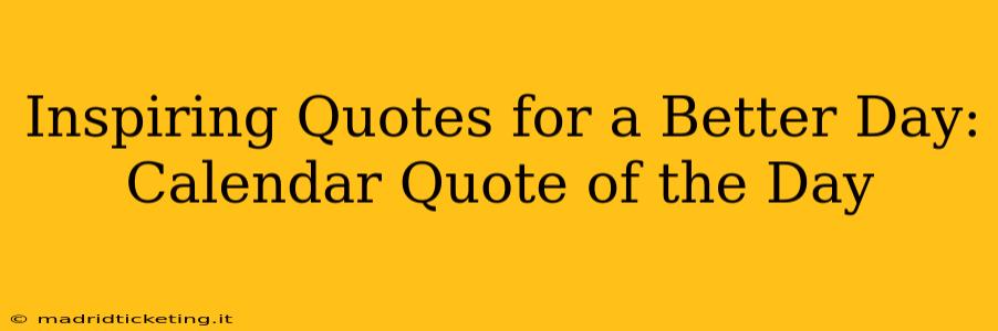 Inspiring Quotes for a Better Day: Calendar Quote of the Day