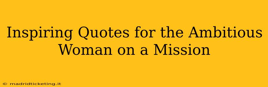 Inspiring Quotes for the Ambitious Woman on a Mission