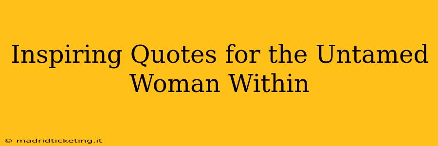 Inspiring Quotes for the Untamed Woman Within