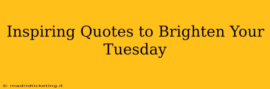 Inspiring Quotes to Brighten Your Tuesday