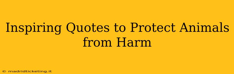 Inspiring Quotes to Protect Animals from Harm