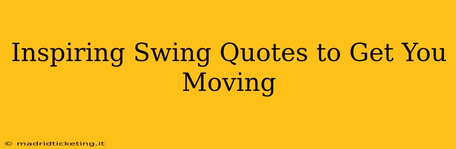 Inspiring Swing Quotes to Get You Moving