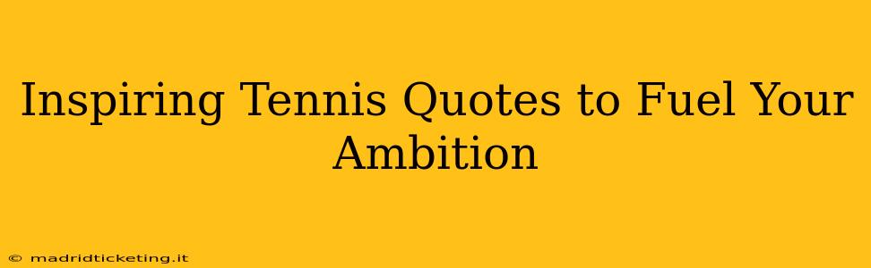Inspiring Tennis Quotes to Fuel Your Ambition
