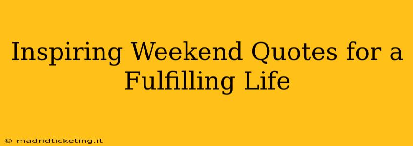 Inspiring Weekend Quotes for a Fulfilling Life