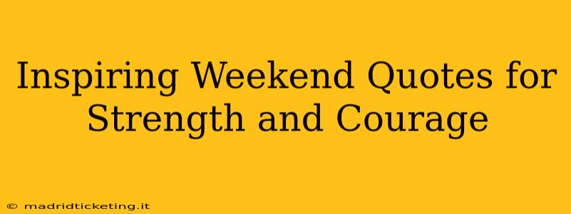 Inspiring Weekend Quotes for Strength and Courage