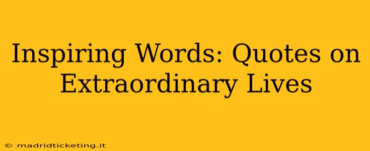 Inspiring Words: Quotes on Extraordinary Lives