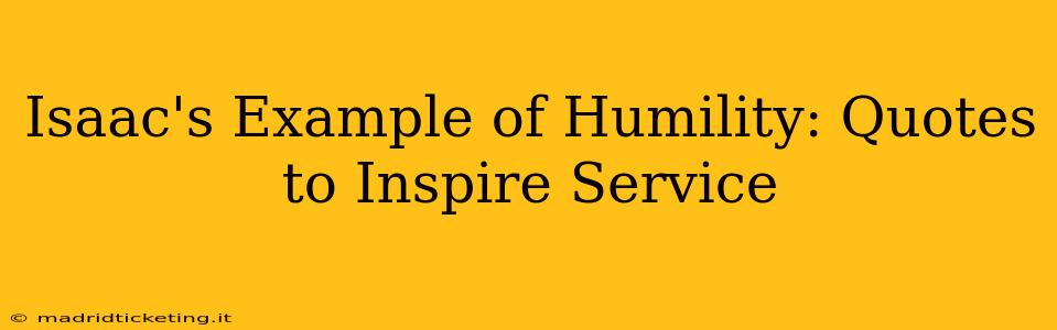 Isaac's Example of Humility: Quotes to Inspire Service