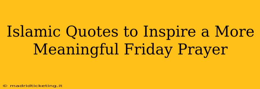 Islamic Quotes to Inspire a More Meaningful Friday Prayer