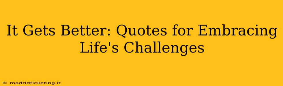 It Gets Better: Quotes for Embracing Life's Challenges