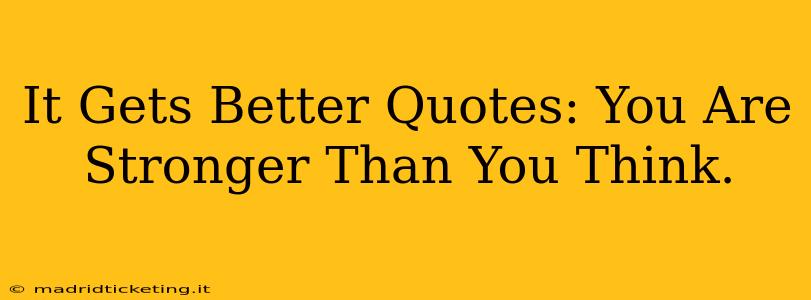 It Gets Better Quotes: You Are Stronger Than You Think.