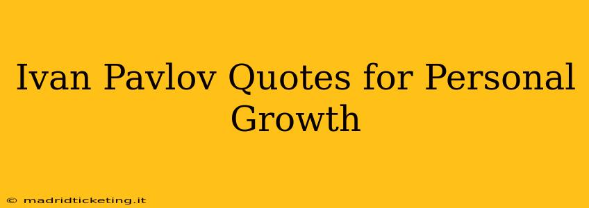 Ivan Pavlov Quotes for Personal Growth