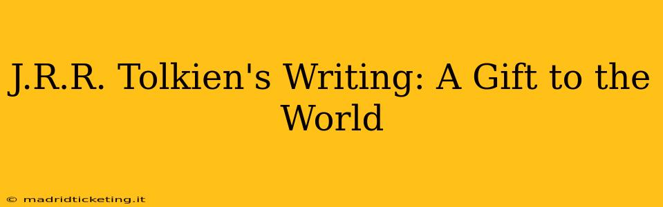 J.R.R. Tolkien's Writing: A Gift to the World