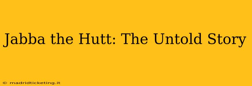 Jabba the Hutt: The Untold Story