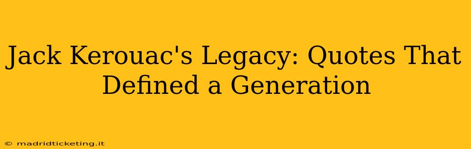 Jack Kerouac's Legacy: Quotes That Defined a Generation