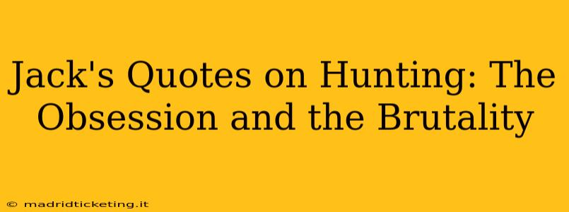 Jack's Quotes on Hunting: The Obsession and the Brutality