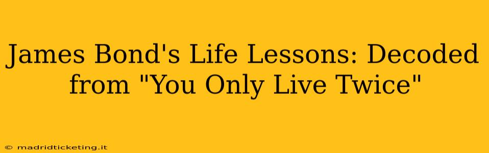 James Bond's Life Lessons: Decoded from "You Only Live Twice"