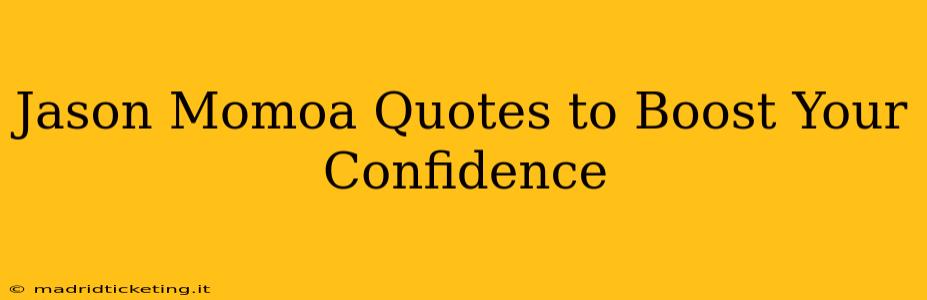 Jason Momoa Quotes to Boost Your Confidence